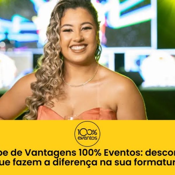 Clube de Vantagens 100% Eventos: Descontos Exclusivos que Fazem a Diferença na Sua Formatura