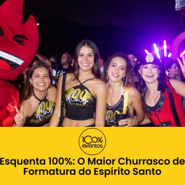 Esquenta 100%: O Maior Churrasco de Formatura do Espírito Santo