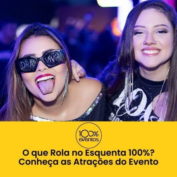 O que Rola no Esquenta 100%? Conheça as Atrações do Evento