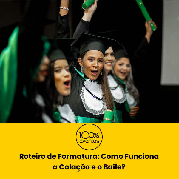 Roteiro de Formatura - Como Funciona a Colação e o Baile